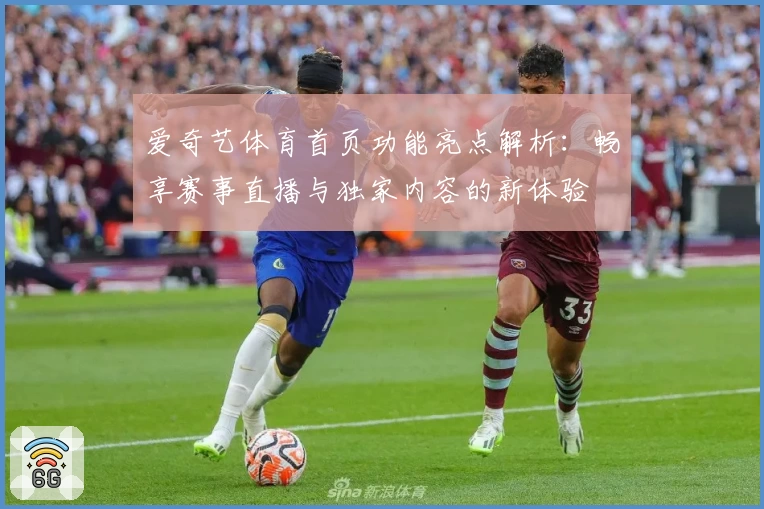 爱奇艺体育首页功能亮点解析：畅享赛事直播与独家内容的新体验