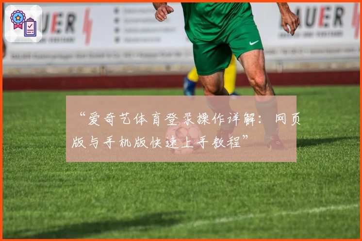 “爱奇艺体育登录操作详解：网页版与手机版快速上手教程”