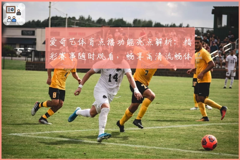 爱奇艺体育点播功能亮点解析：精彩赛事随时观看，畅享高清流畅体验