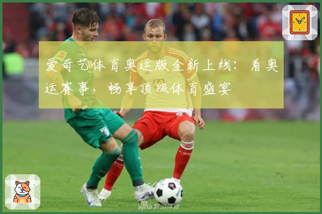 爱奇艺体育奥运版全新上线：看奥运赛事，畅享顶级体育盛宴