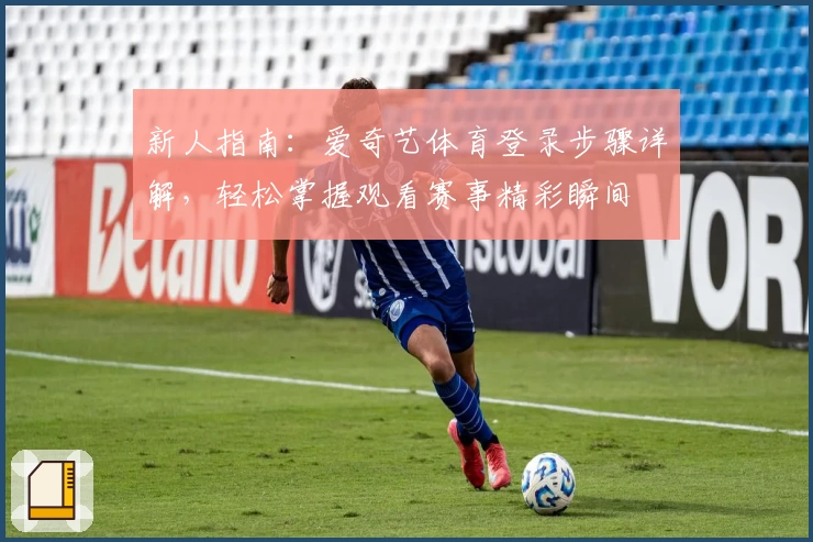 新人指南：爱奇艺体育登录步骤详解，轻松掌握观看赛事精彩瞬间