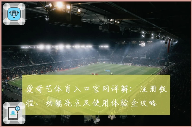 爱奇艺体育入口官网详解：注册教程、功能亮点及使用体验全攻略
