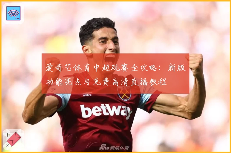 爱奇艺体育中超观赛全攻略：新版功能亮点与免费高清直播教程